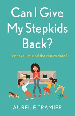 Can I Give My Stepkids Back? by Tramier, Aurelie