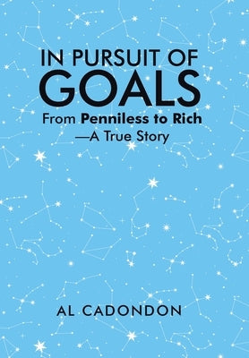 In Pursuit of Goals: From Penniless to Rich -A True Story by Cadondon, Al