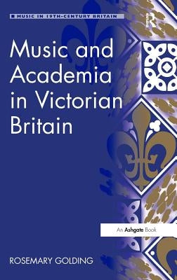 Music and Academia in Victorian Britain by Golding, Rosemary