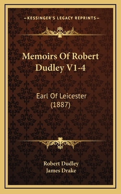 Memoirs Of Robert Dudley V1-4: Earl Of Leicester (1887) by Dudley, Robert