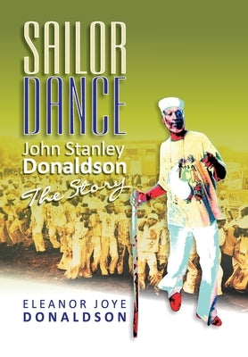 Sailor Dance: John Stanley Donaldson - The Story by Donaldson, Eleanor Joye