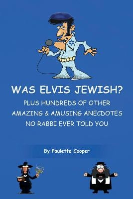 Was Elvis Jewish?: Plus Hundreds of Amazing & Amusing Anecdotes No Rabbi Ever Told You by Cooper, Paulette