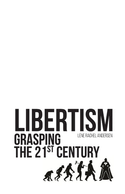 Libertism: Grasping the 21st Century by Andersen, Lene Rachel