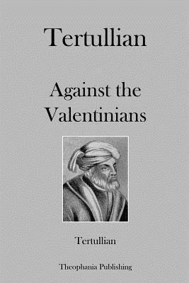 Tertullian Against the Valentinians by Tertullian