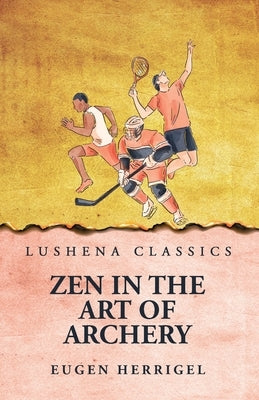 Zen In the Art Of Archery by Eugen Herrigel