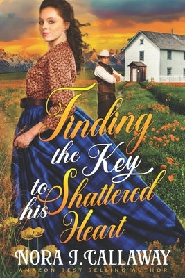 Finding the Key to his Sheltered Heart: A Western Historical Romance Book by J. Callaway, Nora