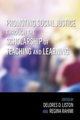 Promoting Social Justice Through the Scholarship of Teaching and Learning by Liston, Delores D.