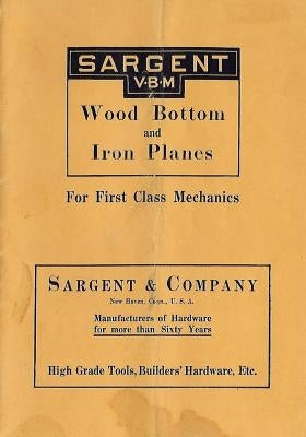 Sargent VBM Wood Bottom And Iron Planes For First Class Mechanics: Catalog Reprint from 1913 by Wilwol, Don