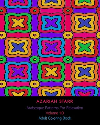 Arabesque Patterns For Relaxation Volume 10: Adult Coloring Book by Starr, Azariah