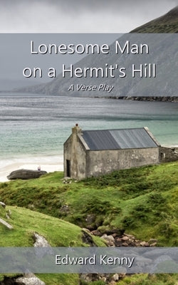 Lonesome Man on a Hermit's Hill: A Verse Play by Kenny, Edward