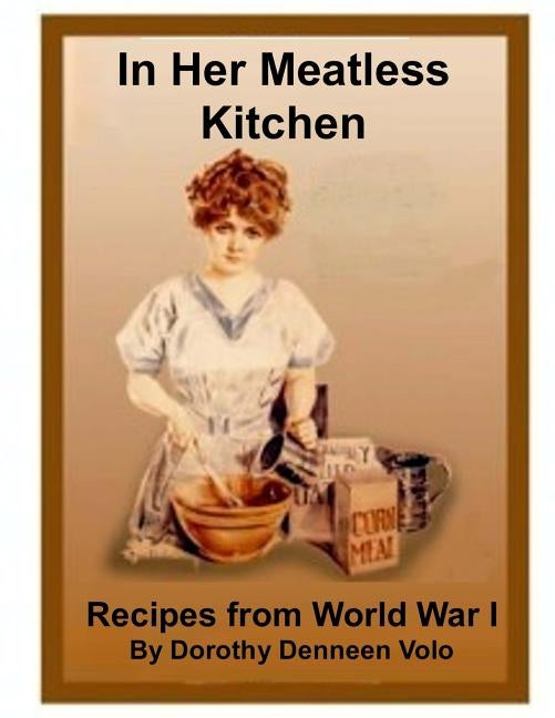 In Her Meatless Kitchen: Recipes From World War I by Volo, Dorothy Denneen