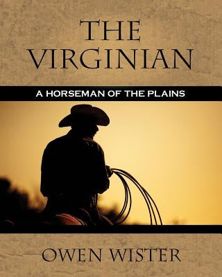 The Virginian: A Horseman of the Plains by Wister, Owen