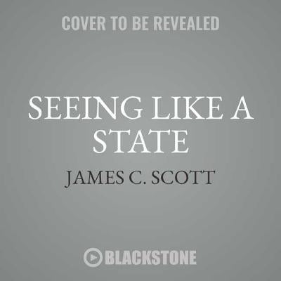 Seeing Like a State: How Certain Schemes to Improve the Human Condition Have Failed by Scott, James C.