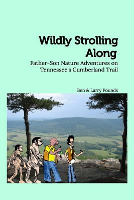 Wildly Strolling Along: Father-Son Nature Adventures on Tennessee's Cumberland Trail by Pounds, Ben