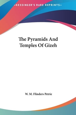 The Pyramids And Temples Of Gizeh by Petrie, W. M. Flinders