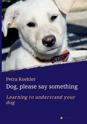 Dog, please say something by Koehler, Petra