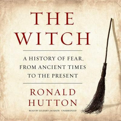 The Witch: A History of Fear, from Ancient Times to the Present by Hutton, Ronald