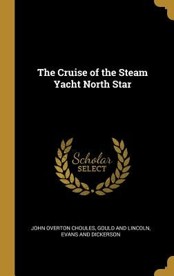 The Cruise of the Steam Yacht North Star by Choules, John Overton