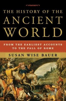 The History of the Ancient World: From the Earliest Accounts to the Fall of Rome by Bauer, Susan Wise