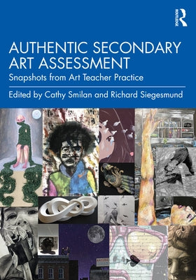 Authentic Secondary Art Assessment: Snapshots from Art Teacher Practice by Smilan, Cathy