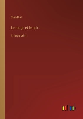 Le rouge et le noir: in large print by Stendhal