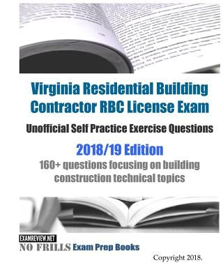 Virginia Residential Building Contractor RBC License Exam Unofficial Self Practice Exercise Questions 2018/19 Edition: 160+ questions focusing on buil by Examreview