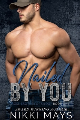 Nailed by You: Ross Brothers Trilogy: Book One by Mays, Nikki