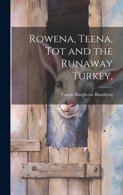 Rowena, Teena, Tot and the Runaway Turkey, by Blumberg, Fannie Burgheim 1894-1964