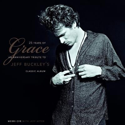 25 Years of Grace: An Anniversary Tribute to Jeff Buckley's Classic Album by Cyr, Merri