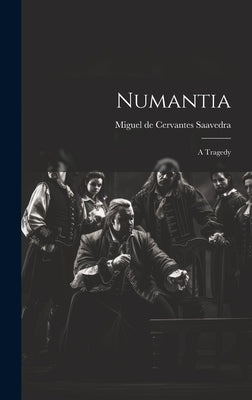 Numantia: A Tragedy by Miguel de Cervantes Saavedra