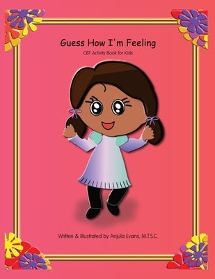 Guess How I'm Feeling: CBT Activity Book for Kids by Evans, Anjula