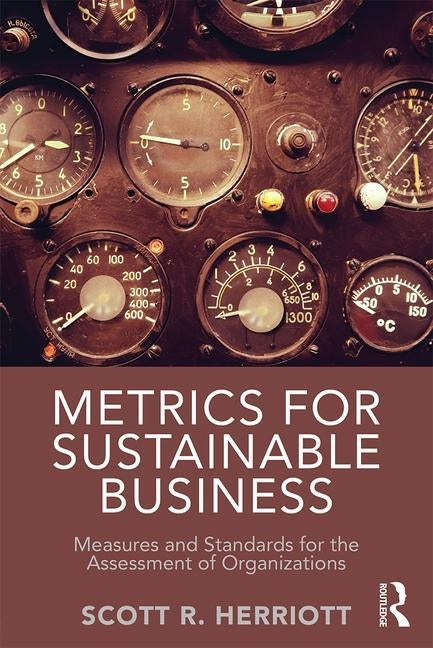 Metrics for Sustainable Business: Measures and Standards for the Assessment of Organizations by Herriott, Scott