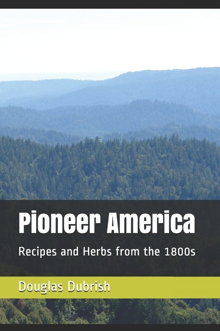 Pioneer America: Recipes and Herbs from the 1800s by Dubrish, Douglas M.