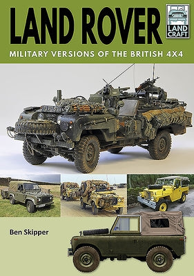 Land Rover: Military Versions of the British 4x4 by Skipper, Ben