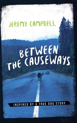 Between the Causeways: Inspired by a true dog story by Campbell, Jeremy