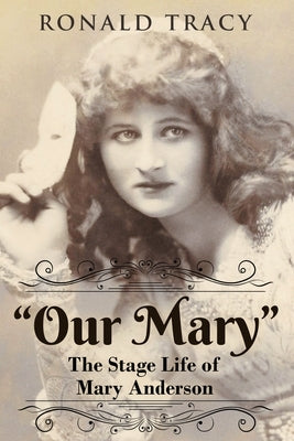 Our Mary: The Stage Life of Mary Anderson by Tracy, Ronald