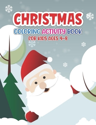 Christmas Coloring Activity Book for Kids Ages 4-8: For Ages 2-5, Ages 8-12, Preschoolers and Toddlers - Easy Xmas Pictures, Santa Claus, Snowman and by Publishing, Mark E. Gladney