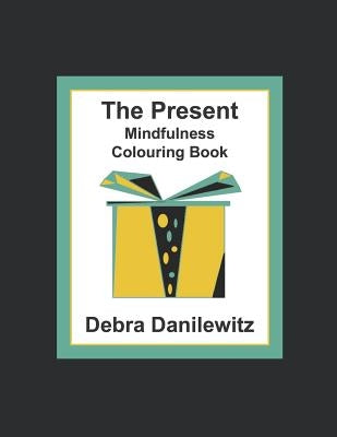 The Present: Mindfulness Colouring Book by Danilewitz, Debra