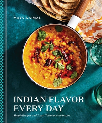 Indian Flavor Every Day: Simple Recipes and Smart Techniques to Inspire by Kaimal, Maya