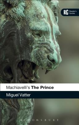 Machiavelli's 'The Prince': A Reader's Guide by Vatter, Miguel