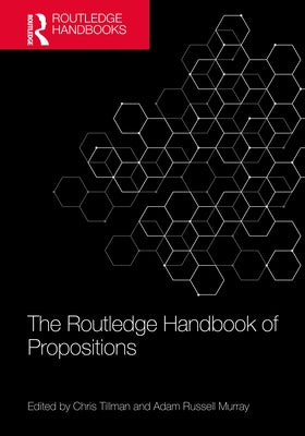 The Routledge Handbook of Propositions by Tillman, Chris