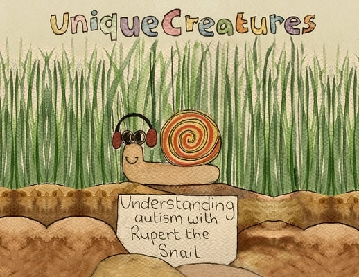 Understanding autism with Rupert the Snail: Unique Creatures by Foster-Thorpe, Willow