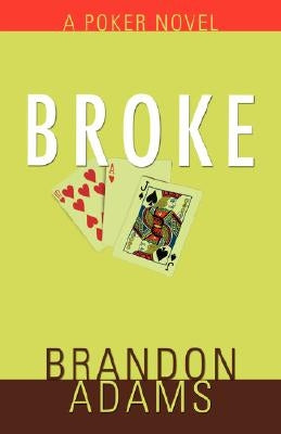 Broke: A Poker Novel by Adams, Brandon