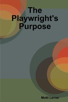 The Playwright's Purpose by Lerner, Motti