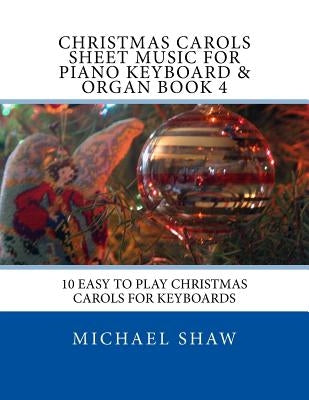 Christmas Carols Sheet Music For Piano Keyboard & Organ Book 4: 10 Easy To Play Christmas Carols For Keyboards by Shaw, Michael