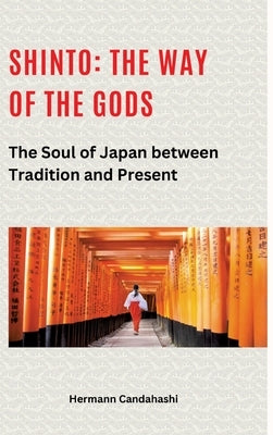 Shinto: The Way of the Gods II: The Soul of Japan between Tradition and Present by Candahashi, Hermann