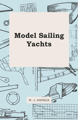 Model Sailing Yachts by Daniels, W. J.