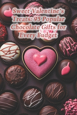 Sweet Valentine's Treats: 95 Popular Chocolate Gifts for Every Budget by Adelynn, Salma Healthy