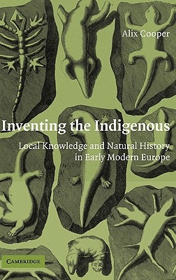 Inventing the Indigenous: Local Knowledge and Natural History in Early Modern Europe by Cooper, Alix