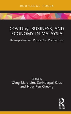 Covid-19, Business, and Economy in Malaysia: Retrospective and Prospective Perspectives by Lim, Weng Marc